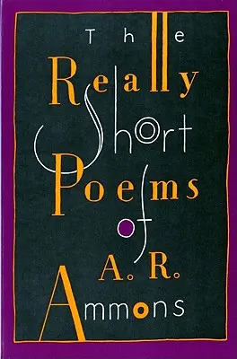 Los poemas realmente breves de A. R. Ammons - The Really Short Poems of A. R. Ammons