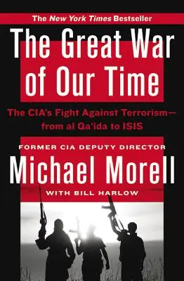 La gran guerra de nuestro tiempo: la lucha de la CIA contra el terrorismo, de Al Qaeda a ISIS - The Great War of Our Time: The CIA's Fight Against Terrorism--From al Qa'ida to ISIS