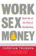 Trabajo, sexo y dinero: La vida real en el camino de la atención plena - Work, Sex, Money: Real Life on the Path of Mindfulness