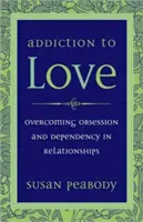 Adicción al amor: Superar la obsesión y la dependencia en las relaciones de pareja - Addiction to Love: Overcoming Obsession and Dependency in Relationships