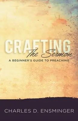 La elaboración del sermón: Guía del predicador para principiantes - Crafting the Sermon: A Beginner's Guide to Preaching