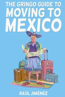Guía gringa para mudarse a México..: Todo lo que necesitas saber antes de mudarte a México. - The Gringo Guide To Moving To Mexico.: Everything You Need To Know Before Moving To Mexico.