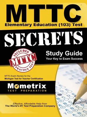 Guía de estudio MTTC Elementary Education (103) Test Secrets: MTTC Exam Review for the Michigan Test for Teacher Certification - MTTC Elementary Education (103) Test Secrets Study Guide: MTTC Exam Review for the Michigan Test for Teacher Certification