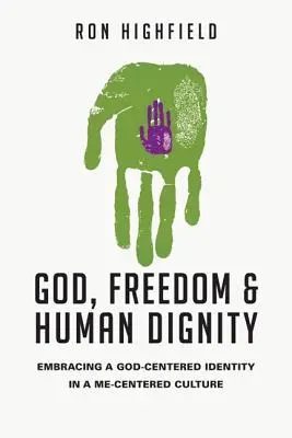 Dios, libertad y dignidad humana: Abrazar una identidad centrada en Dios en una cultura centrada en mí - God, Freedom & Human Dignity: Embracing a God-Centered Identity in a Me-Centered Culture