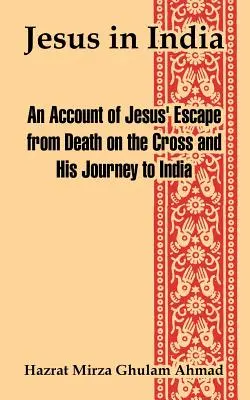 Jesús en la India: Relato de la huida de Jesús de la muerte en la cruz y su viaje a la India - Jesus in India: An Account of Jesus' Escape from Death on the Cross and His Journey to India