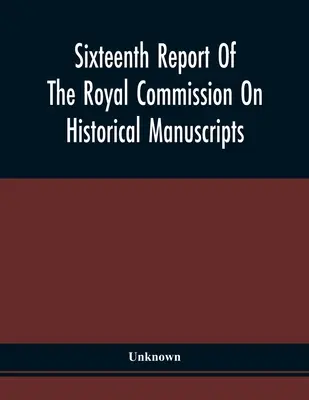 Decimosexto informe de la Comisión Real de Manuscritos Históricos - Sixteenth Report Of The Royal Commission On Historical Manuscripts
