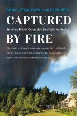 Capturados por el fuego: sobrevivir a la nueva realidad de los incendios forestales en la Columbia Británica - Captured by Fire: Surviving British Columbia's New Wildfire Reality