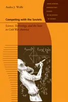 Compitiendo con los soviéticos: Ciencia, tecnología y Estado en la América de la Guerra Fría - Competing with the Soviets: Science, Technology, and the State in Cold War America