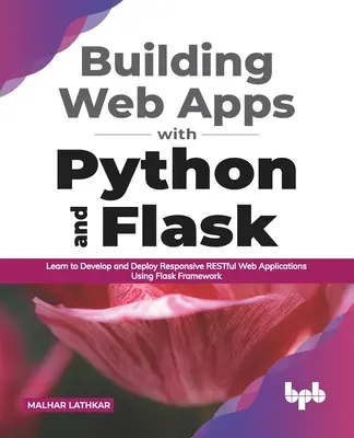 Creación de aplicaciones web con Python y Flask: Aprende a Desarrollar e Implementar Aplicaciones Web RESTful Responsive Usando Flask Framework - Building Web Apps with Python and Flask: Learn to Develop and Deploy Responsive RESTful Web Applications Using Flask Framework