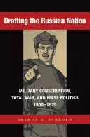 Drafting the Russian Nation: Military Conscription, Total War, and Mass Politics, 1905-1925 (El reclutamiento militar, la guerra total y la política de masas, 1905-1925) - Drafting the Russian Nation: Military Conscription, Total War, and Mass Politics, 1905-1925