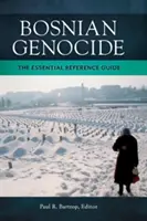 Genocidio bosnio: La guía de referencia esencial - Bosnian Genocide: The Essential Reference Guide