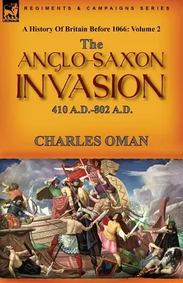 Historia de Gran Bretaña antes de 1066: Volumen 2 - La invasión anglosajona: 410 D.C.-802 D.C. - A History of Britain Before 1066: Volume 2--The Anglo-Saxon Invasion: 410 A.D.-802 A.D.