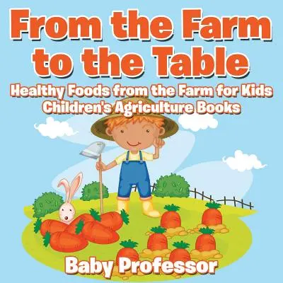 De la granja a la mesa, alimentos saludables de la granja para niños - Libros infantiles de agricultura - From the Farm to The Table, Healthy Foods from the Farm for Kids - Children's Agriculture Books