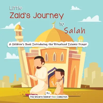 El viaje del pequeño Zaid al Salah: Un libro para niños que introduce la oración ritual islámica - Little Zaid's Journey to Salah: A Children's Book Introducing the Ritualized Islamic Prayer