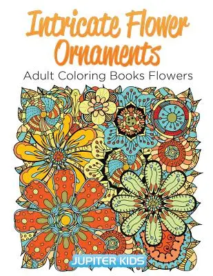Adornos florales intrincados: Libros Para Colorear Flores - Intricate Flower Ornaments: Adult Coloring Books Flowers