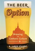 La Opción Cerveza: La elaboración de una cultura católica, ayer y hoy - The Beer Option: Brewing a Catholic Culture, Yesterday & Today