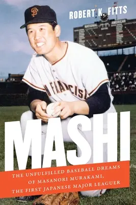 Mashi: Los sueños incumplidos de Masanori Murakami, el primer jugador japonés de las Grandes Ligas - Mashi: The Unfulfilled Baseball Dreams of Masanori Murakami, the First Japanese Major Leaguer