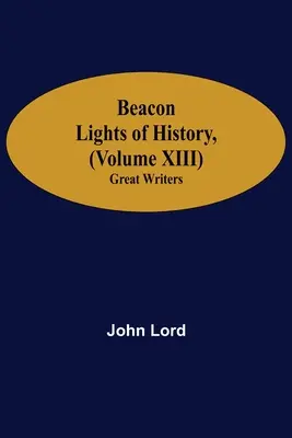 Faros de la Historia (Tomo XIII): Grandes escritores - Beacon Lights of History, (Volume XIII): Great Writers