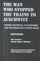 El hombre que paró los trenes a Auschwitz George Mantello, El Salvador y la mejor hora de Suiza - Man Who Stopped the Trains to Auschwitz: George Mantello, El Salvador, and Switzerland's Finest Hour