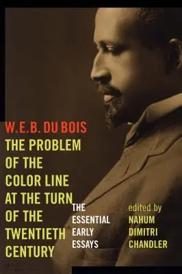 El problema de la línea de color a principios del siglo XX: Los primeros ensayos esenciales - The Problem of the Color Line at the Turn of the Twentieth Century: The Essential Early Essays