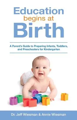 La educación empieza al nacer: Guía de padres para preparar a bebés, niños pequeños y preescolares para el jardín de infancia - Education Begins at Birth: A Parent's Guide to Preparing Infants, Toddlers, and Preschoolers for Kindergarten