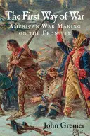 La primera forma de hacer la guerra: la guerra americana en la frontera, 1607-1814 - The First Way of War: American War Making on the Frontier, 1607-1814