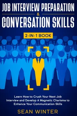 Libro 2 en 1 de Preparación de Entrevistas de Trabajo y Habilidades de Conversación: Aprenda A Aplastar Su Próxima Entrevista De Trabajo Y Desarrolle Un Carisma Magnético Para Potenciar Y - Job Interview Preparation and Conversation Skills 2-in-1 Book: Learn How to Crush Your Next Job Interview and Develop A Magnetic Charisma to Enhance Y