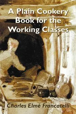 La medicina antroposófica para toda la familia: reconocimiento y tratamiento de los trastornos más comunes - A Plain Cookery Book for the Working Classes