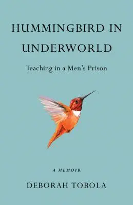 Hummingbird in Underworld: Enseñar en una prisión de hombres, unas memorias - Hummingbird in Underworld: Teaching in a Men's Prison, a Memoir