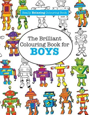 El libro para colorear para niños (Un libro para colorear realmente relajante) - The Brilliant Colouring Book for BOYS (A Really RELAXING Colouring Book)