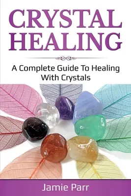 Curación con Cristales: Una Guía Completa para Sanar con Cristales - Crystal Healing: A Complete Guide to Healing with Crystals