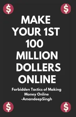 Gana tus primeros 100 millones de dólares online ( Tácticas prohibidas para ganar dinero online ) - Make Your 1st 100 Million Dollers Online ( Forbidden Tactics of Making Money Online )