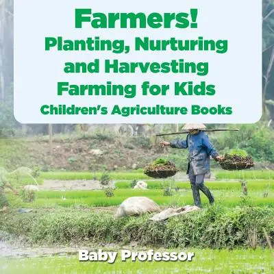 ¡Granjeros! Plantar, cultivar y cosechar - Agricultura para niños - Libros infantiles de Agricultura - Farmers! Planting, Nurturing and Harvesting, Farming for Kids - Children's Agriculture Books