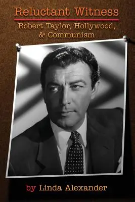 Reluctant Witness: Robert Taylor, Hollywood y el comunismo - Reluctant Witness: Robert Taylor, Hollywood & Communism