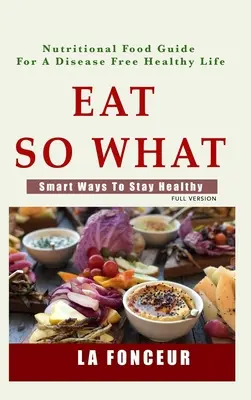 Comer y qué: formas inteligentes de mantenerse sano - Eat So What!: Smart Ways To Stay Healthy