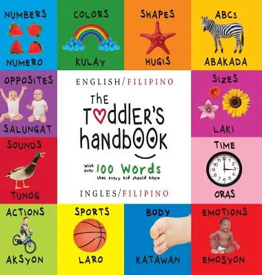 El manual del niño pequeño: Bilingüe (Inglés / Filipino) (Inglés / Filipino) Números, Colores, Formas, Tamaños, ABC Animales, Opuestos y Sonidos, - The Toddler's Handbook: Bilingual (English / Filipino) (Ingles / Filipino) Numbers, Colors, Shapes, Sizes, ABC Animals, Opposites, and Sounds,