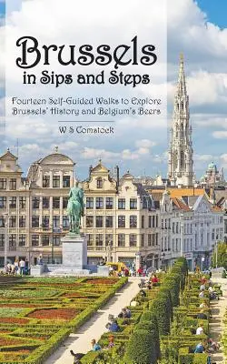 Bruselas a sorbos y a pasos: Catorce paseos autoguiados para explorar la historia de Bruselas y las cervezas belgas - Brussels in Sips and Steps: Fourteen Self-Guided Walks to Explore Brussels' History and Belgium's Beers