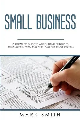 Pequeña Empresa: Guía completa de principios contables, principios de teneduría de libros e impuestos para la pequeña empresa - Small Business: A Complete Guide to Accounting Principles, Bookkeeping Principles and Taxes for Small Business