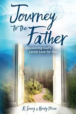 Viaje al Padre: Descubriendo el abundante amor de Dios por ti - Journey to the Father: Discovering God's Lavish Love for You