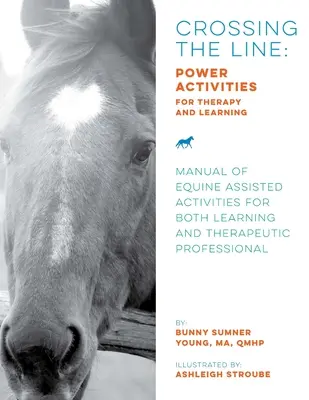 Cruzando la línea: Actividades de poder para la terapia y el aprendizaje: Manual de actividades asistidas con equinos para el aprendizaje y la práctica terapéutica - Crossing the Line: Power Activities for Therapy and Learning: Manual of Equine Assisted Activities for Both Learning and Therapeutic Prof