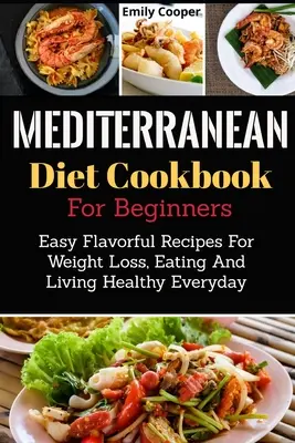 Libro de Cocina de la Dieta Mediterránea para Principiantes: Recetas fáciles y sabrosas para perder peso, comer y vivir sano todos los días - Mediterranean Diet Cookbook For Beginners: Easy Flavorful Recipes For Weight Loss, Eating And Living Healthy Everyday