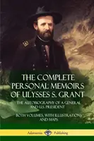 Las Memorias Personales Completas de Ulysses S. Grant: La Autobiografía de un General y Presidente de los Estados Unidos - Ambos Volúmenes, con Ilustraciones y Mapas - The Complete Personal Memoirs of Ulysses S. Grant: The Autobiography of a General and U.S. President - Both Volumes, with Illustrations and Maps