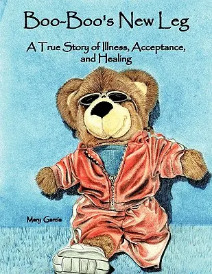 La nueva pierna de Boo-Boo: Una historia real de enfermedad, aceptación y curación - Boo-Boo's New Leg: A True Story of Illness, Acceptance, and Healing