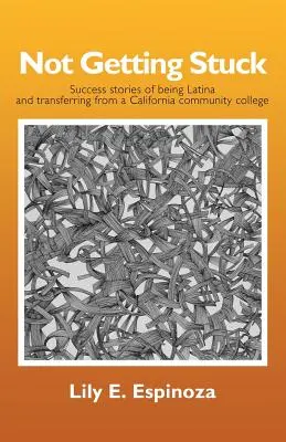 No quedarse estancado: Historias de éxito de ser latina y trasladarse desde una universidad comunitaria de California - Not Getting Stuck: Success Stories of being Latina and Transferring from a California Community College