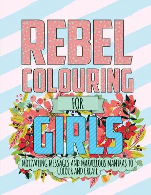 Rebelde Colorear Para Niñas: Mensajes motivadores y maravillosos mantras para colorear y crear - Rebel Colouring For Girls: Motivating Messages & Marvellous Mantras To Colour & Create