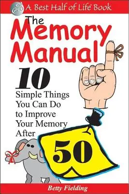 El Manual de la Memoria: 10 cosas sencillas que puede hacer para mejorar su memoria después de los 50 - The Memory Manual: 10 Simple Things You Can Do to Improve Your Memory After 50