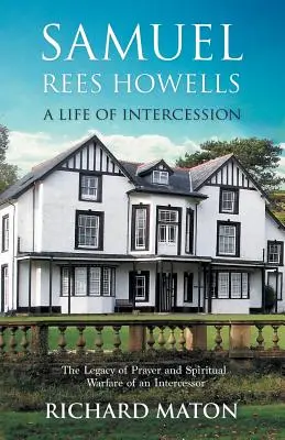 Samuel Rees Howells, una vida de intercesión: El legado de oración y guerra espiritual de un intercesor - Samuel Rees Howells, a Life of Intercession: The Legacy of Prayer and Spiritual Warfare of an Intercessor