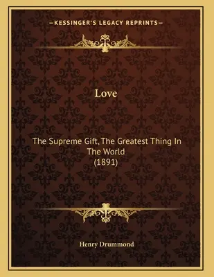 El amor: El don supremo, la cosa más grande del mundo (1891) - Love: The Supreme Gift, The Greatest Thing In The World (1891)