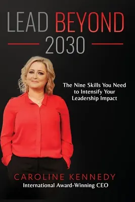 Lidera más allá de 2030: Las nueve habilidades que necesitas para intensificar el impacto de tu liderazgo - Lead Beyond 2030: The Nine Skills You Need To Intensify Your Leadership Impact