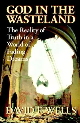 Dios en la tierra baldía: La realidad de la verdad en un mundo de sueños que se desvanecen - God in the Wasteland: The Reality of Truth in a World of Fading Dreams